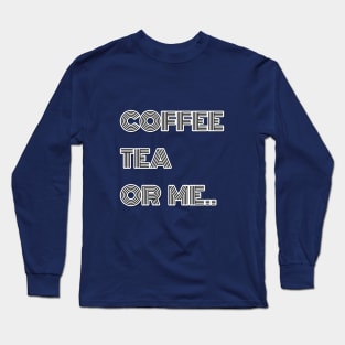 Coffee Tea or Me T-Shirt Long Sleeve T-Shirt